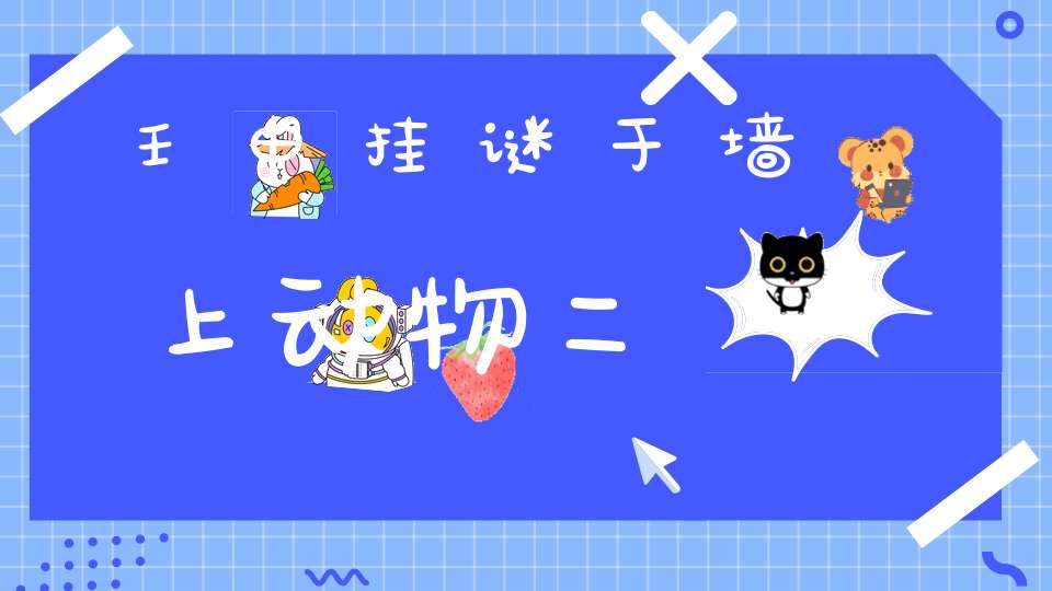 壬申挂谜于墙上 动物二