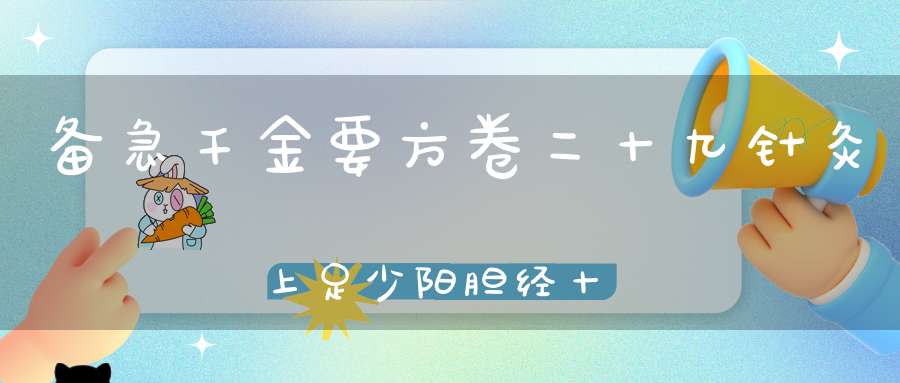 备急千金要方卷二十九针灸上足少阳胆经十五穴远近法第四