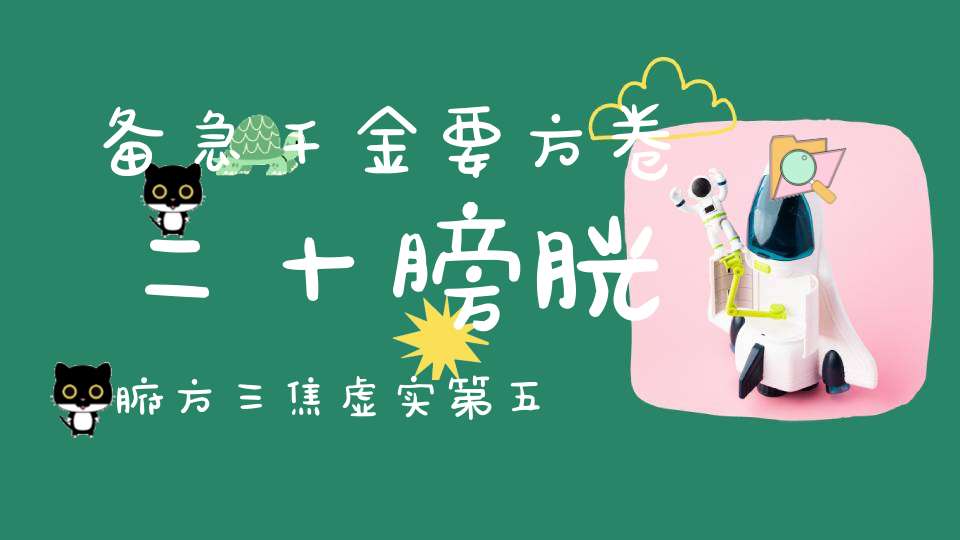 备急千金要方卷二十膀胱腑方三焦虚实第五