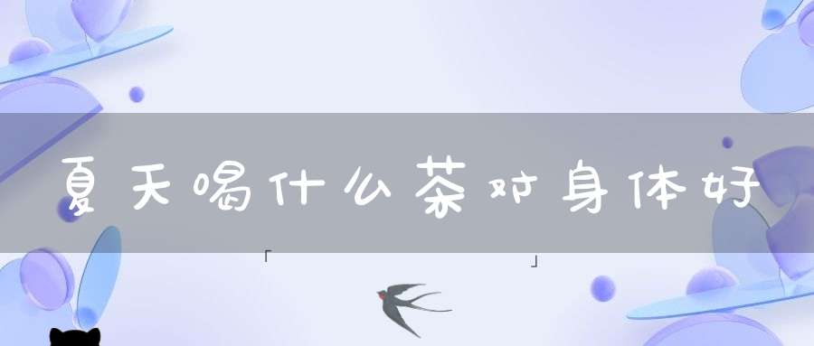 夏天喝什么茶对身体好