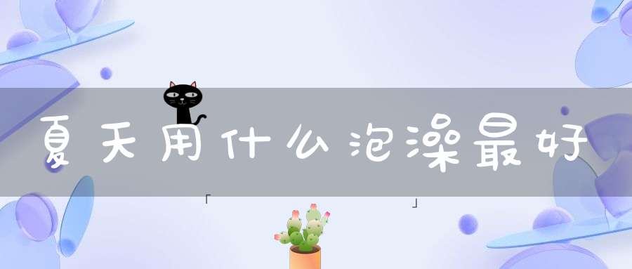 夏天用什么泡澡最好
