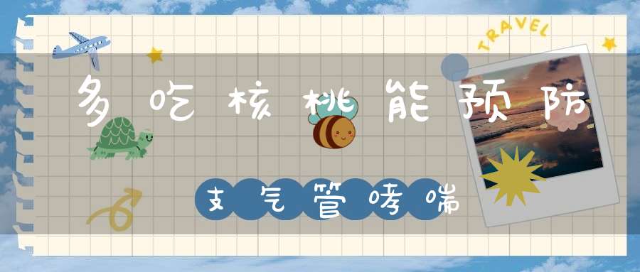 多吃核桃能预防支气管哮喘