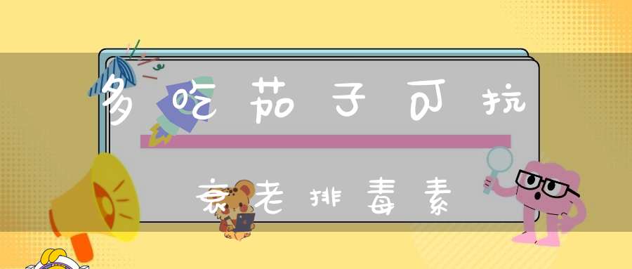 多吃茄子可抗衰老排毒素