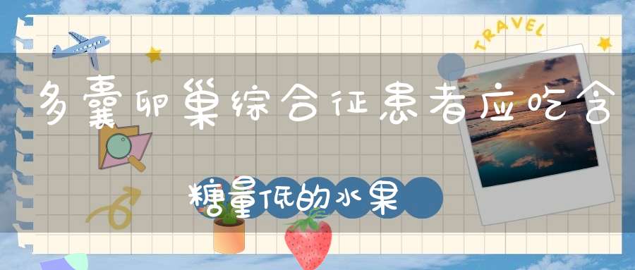 多囊卵巢综合征患者应吃含糖量低的水果