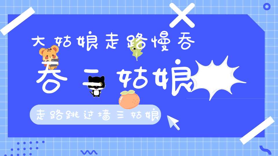 大姑娘走路慢吞吞，二姑娘走路跳过墙，三姑娘走路头碰地，四姑娘走路哭爹娘。 （猜一动物）
