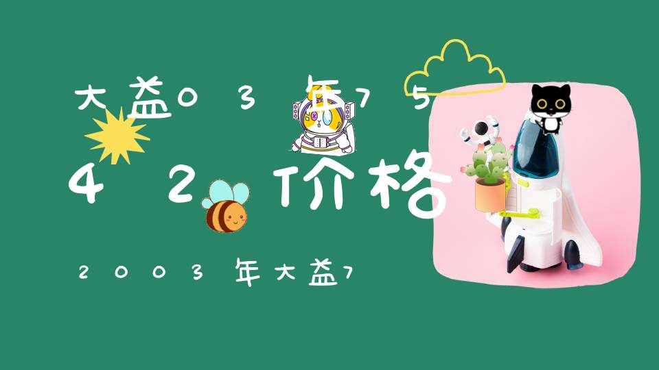 大益03年7542价格2003年大益7572价格