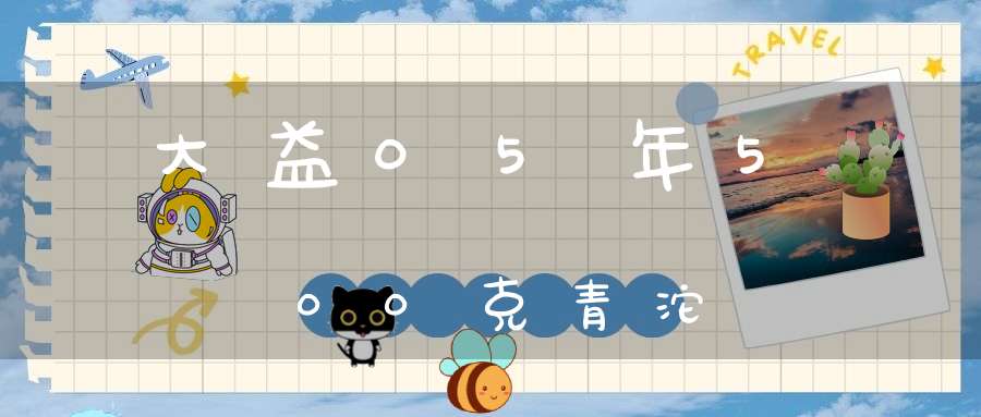 大益05年500克青沱