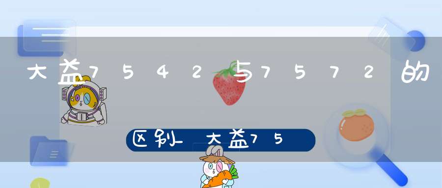 大益7542与7572的区别_大益7542与7532区别