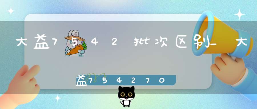 大益7542批次区别_大益7542702批次