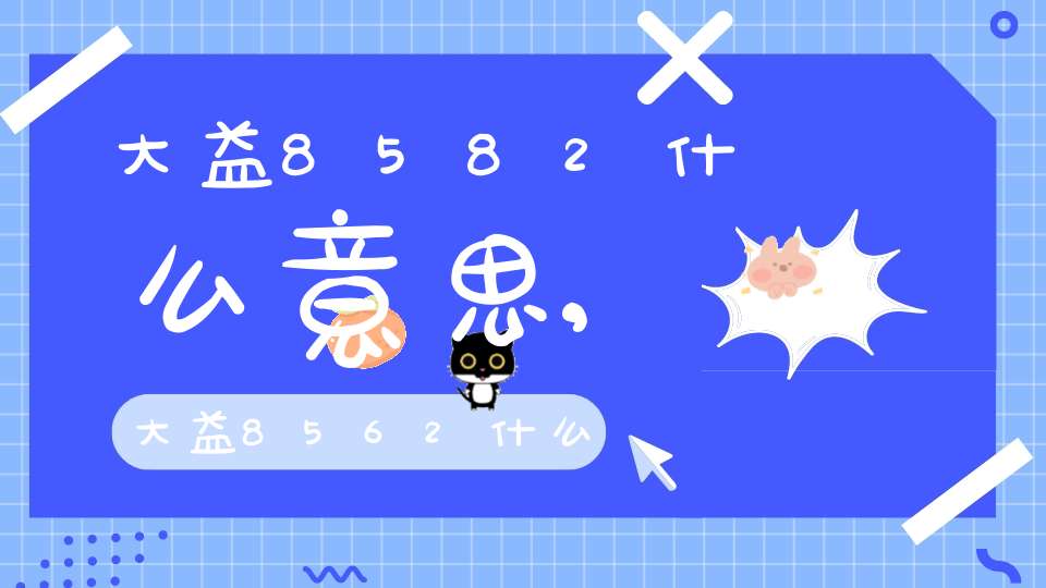 大益8582什么意思,大益8562什么意思