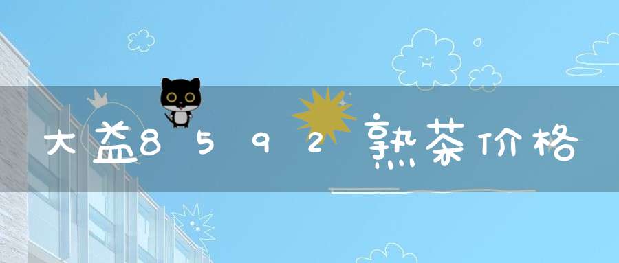 大益8592熟茶价格