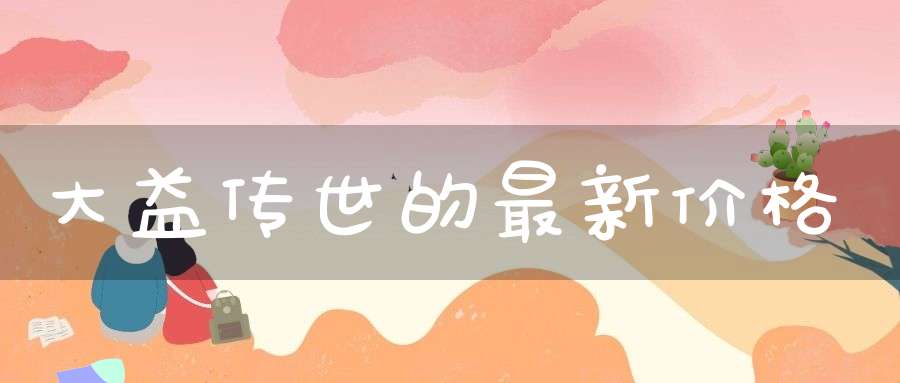大益传世的最新价格