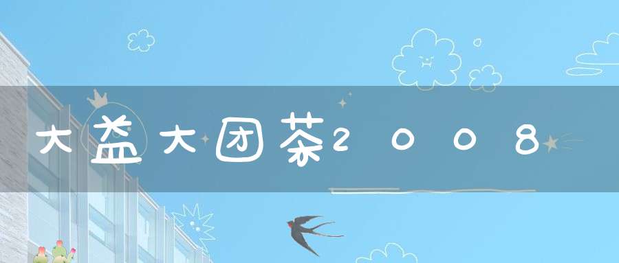 大益大团茶2008