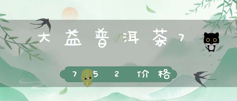 大益普洱茶7752价格