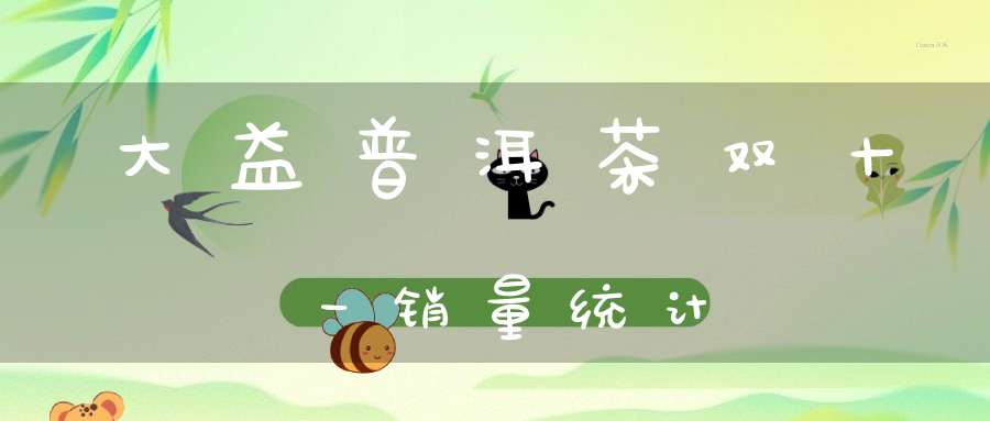 大益普洱茶双十一销量统计