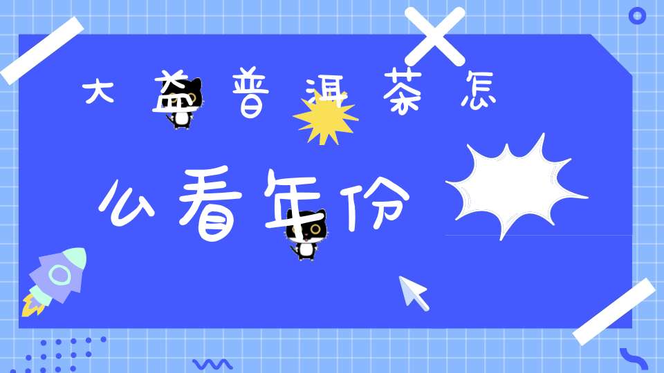 大益普洱茶怎么看年份