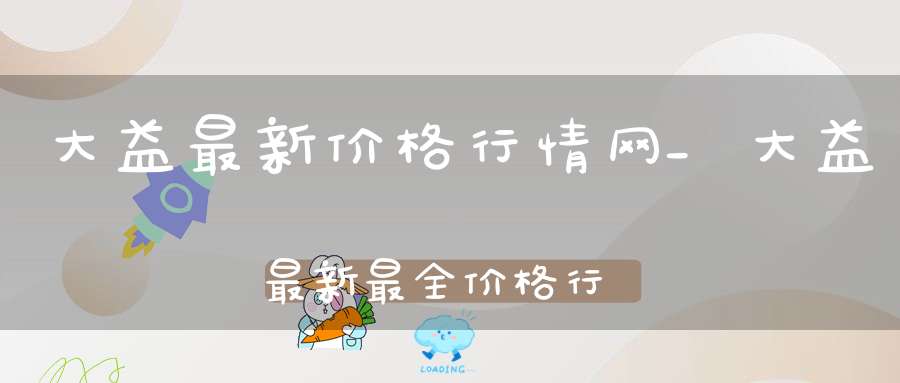 大益最新价格行情网_大益最新最全价格行情