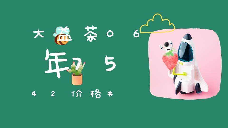 大益茶06年7542价格
