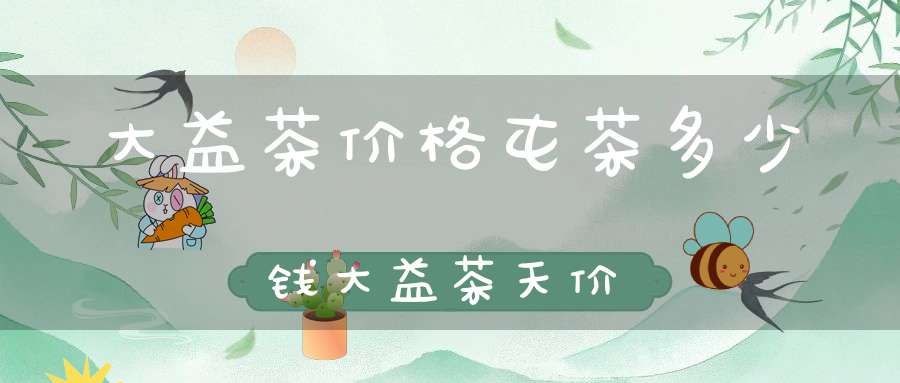 大益茶价格屯茶多少钱大益茶天价