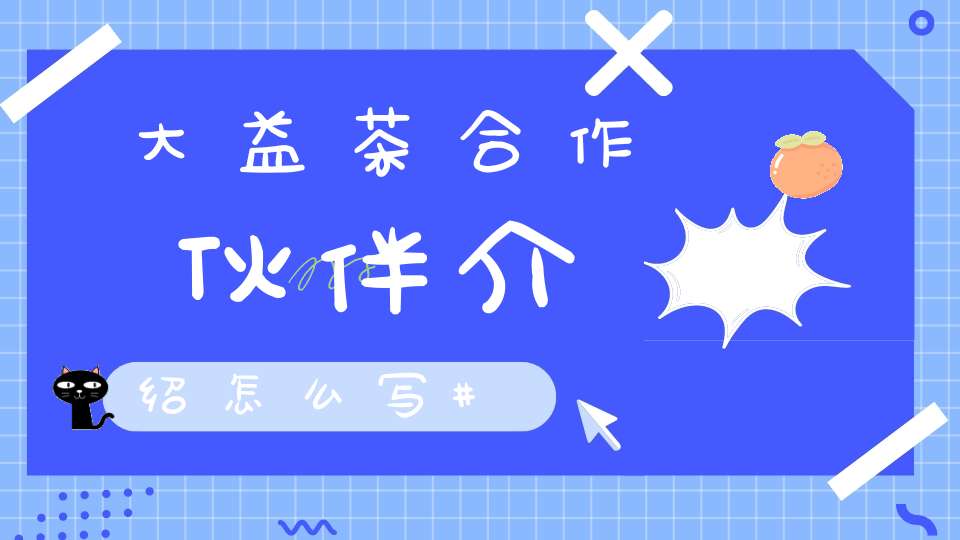 大益茶合作伙伴介绍怎么写