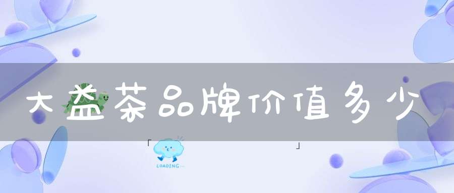 大益茶品牌价值多少