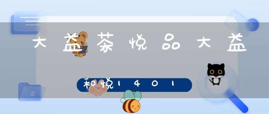 大益茶悦品大益和悦1401