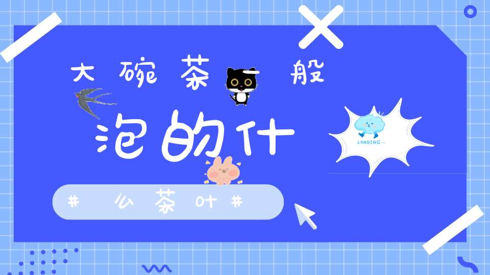 大碗茶一般泡的什么茶叶