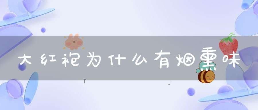 大红袍为什么有烟熏味