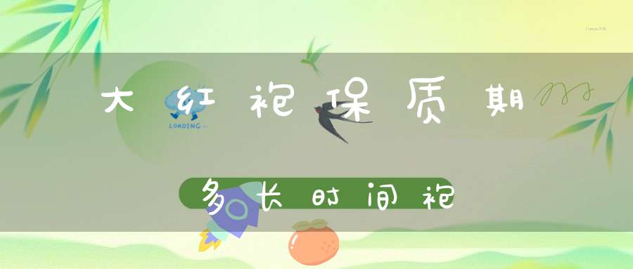 大红袍保质期多长时间袍