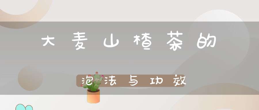 大麦山楂茶的泡法与功效