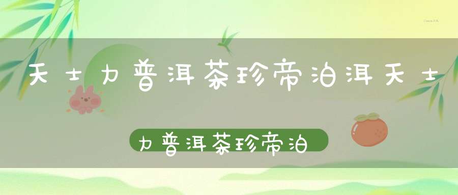 天士力普洱茶珍帝泊洱天士力普洱茶珍帝泊洱功效