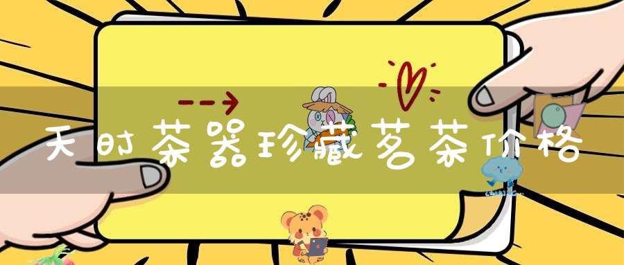 天时茶器珍藏茗茶价格
