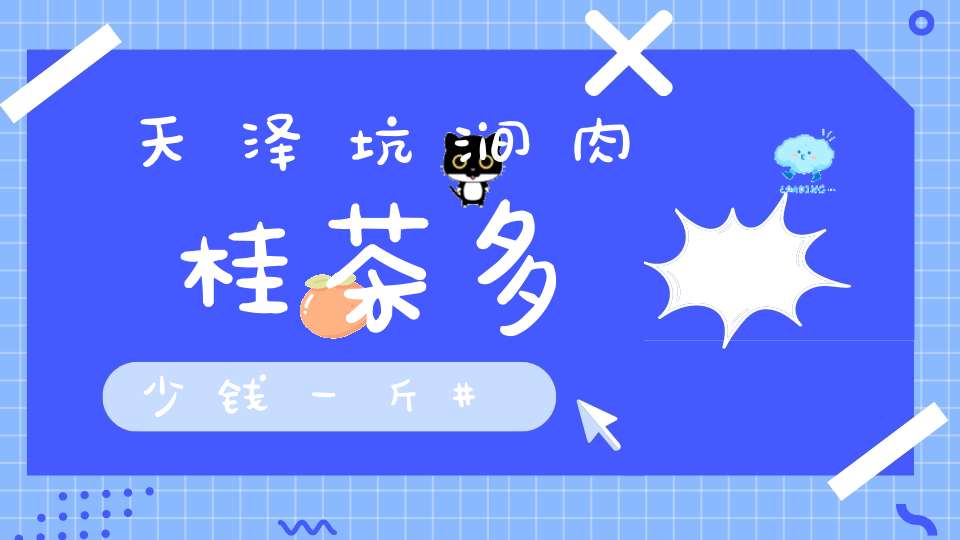 天泽坑涧肉桂茶多少钱一斤