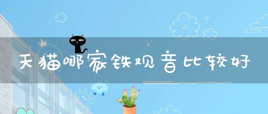 天猫哪家铁观音比较好