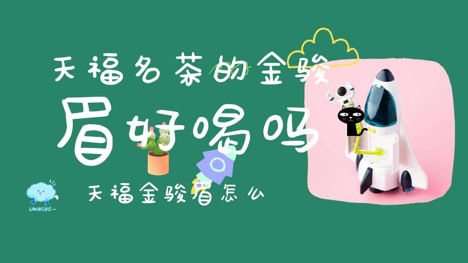 天福名茶的金骏眉好喝吗,天福金骏眉怎么样