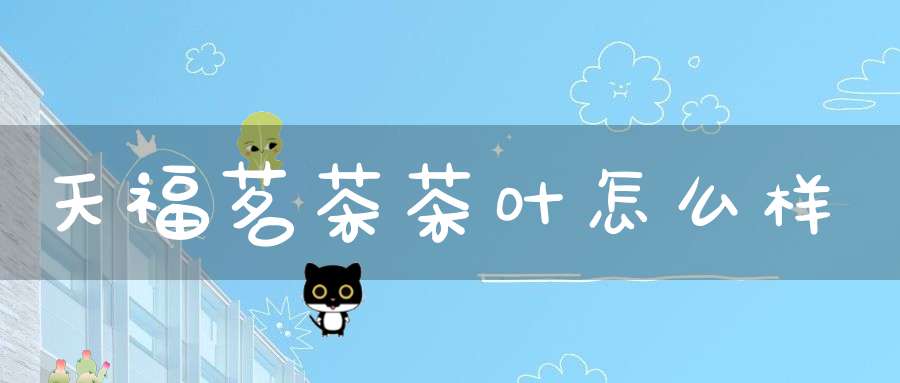 天福茗茶茶叶怎么样