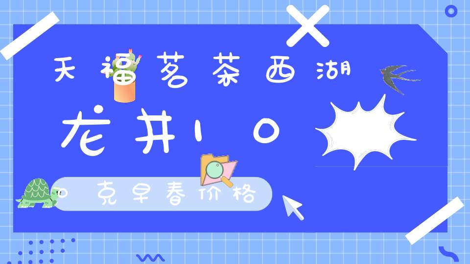 天福茗茶西湖龙井100克早春价格