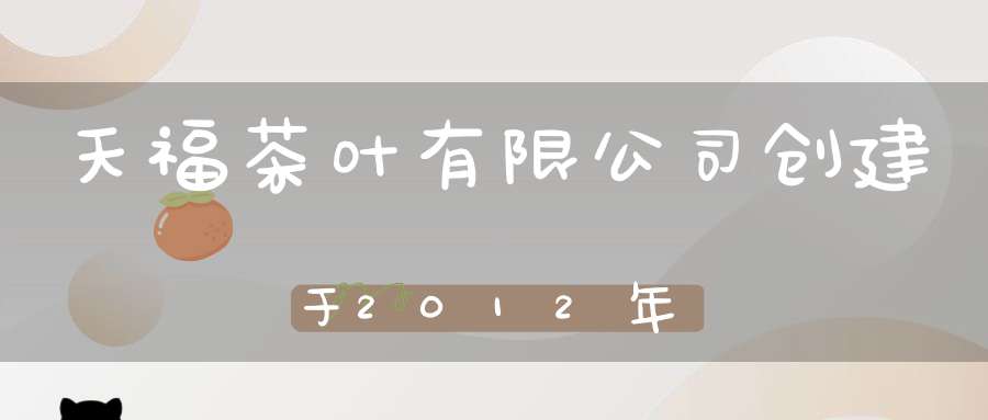 天福茶叶有限公司创建于2012年