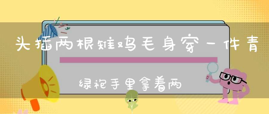 头插两根雉鸡毛，身穿一件青绿袍，手里拿着两把刀，小虫见了拚命逃。 （猜一动物）