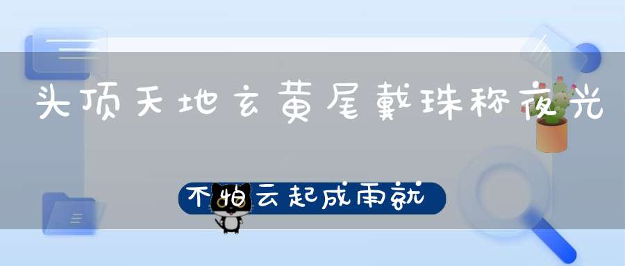 头顶天地玄黄，尾戴珠称夜光，不怕云起成雨，就怕露结为霜。 （猜一动物）