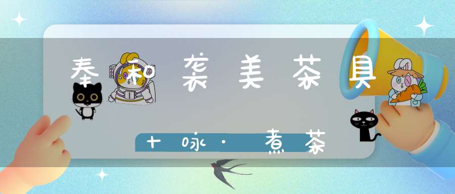 奉和袭美茶具十咏·煮茶