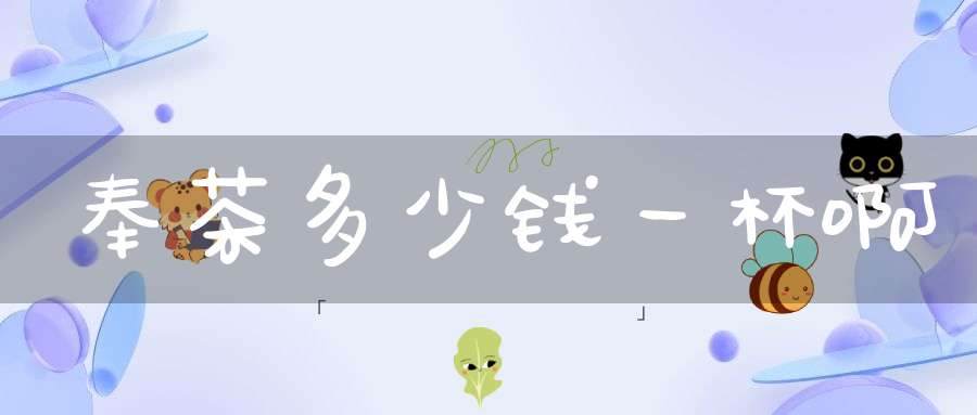 奉茶多少钱一杯啊