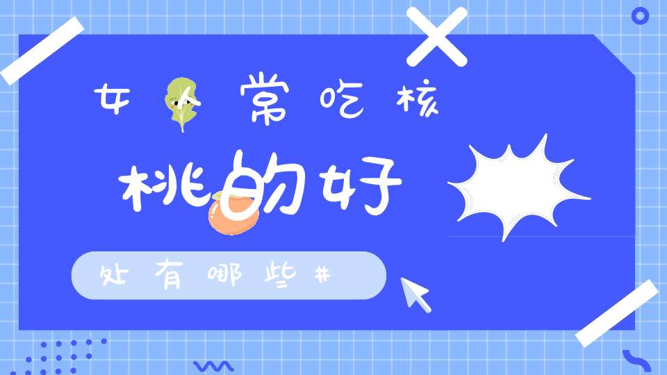 女人常吃核桃的好处有哪些