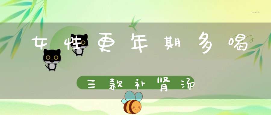 女性更年期多喝三款补肾汤