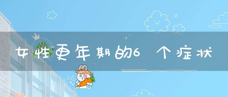 女性更年期的6个症状