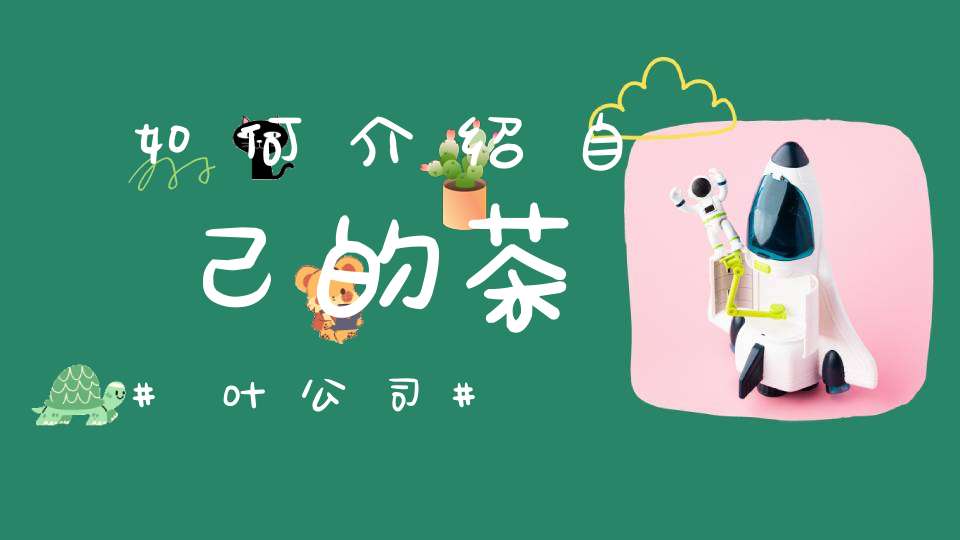 如何介绍自己的茶叶公司