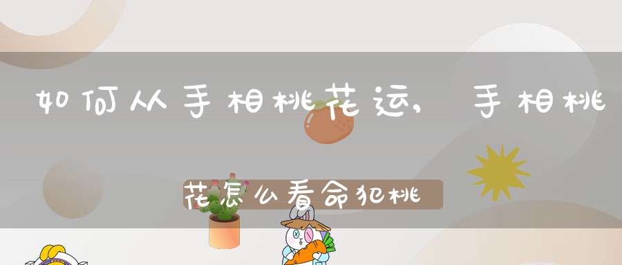 如何从手相桃花运,手相桃花怎么看 命犯桃花的6种类型的手相