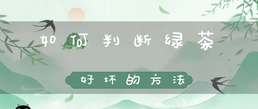 如何判断绿茶好坏的方法