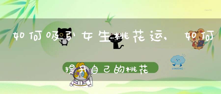 如何吸引女生桃花运,如何提升自己的桃花运？