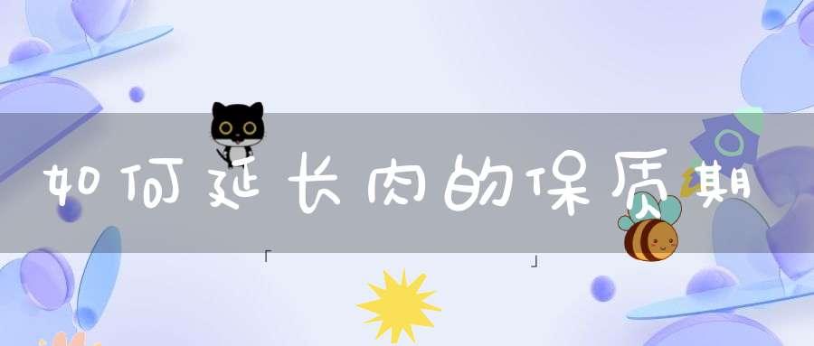 如何延长肉的保质期